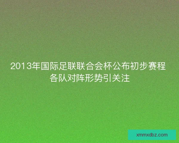 2013年国际足联联合会杯公布初步赛程 各队对阵形势引关注
